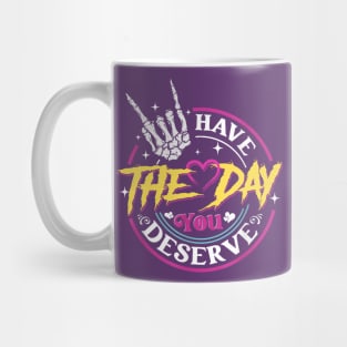 Have the Day you deserve Mug